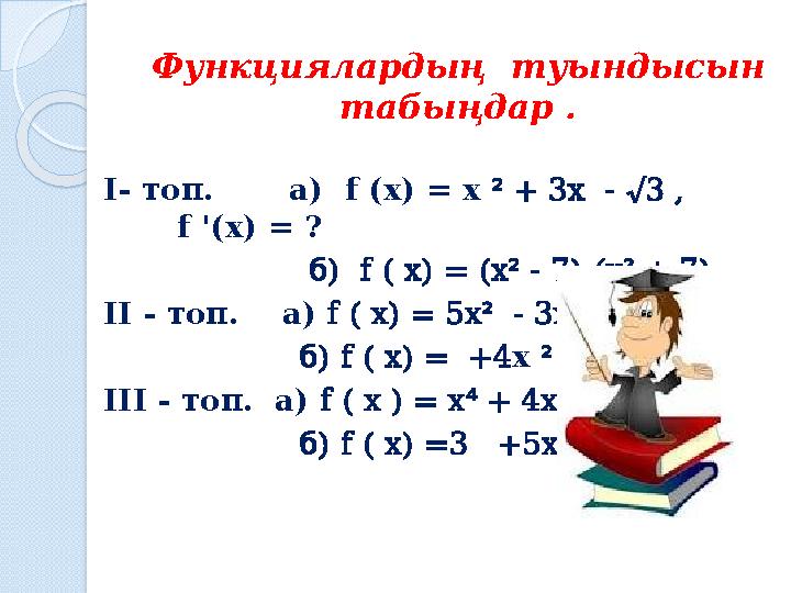 Функциялардың туындысын табыңдар . І- топ. а) f (x) = x + 3x - √3 , ² f '(x) = ?