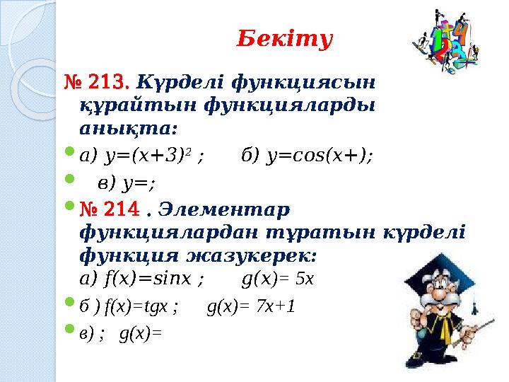 Бекіту № 213. Күрделі функциясын құрайтын функцияларды анықта: a) y=(x+3) 2 ; б) y=cos(x+);  в) y=; № 214