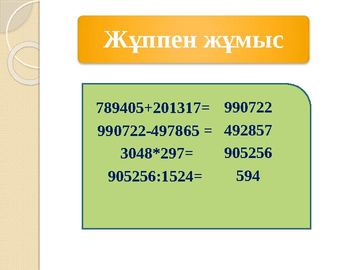 789405+201317= 990722-497865 = 3048*297= 905256:1524= Жұппен жұмыс 990722 492857 905256 594