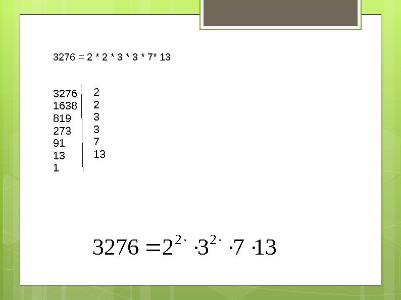 3276 = 2 * 2 * 3 * 3 * 7* 13 3276 1638 819 273 91 13 1 2 2 3 3 7 13 13732327