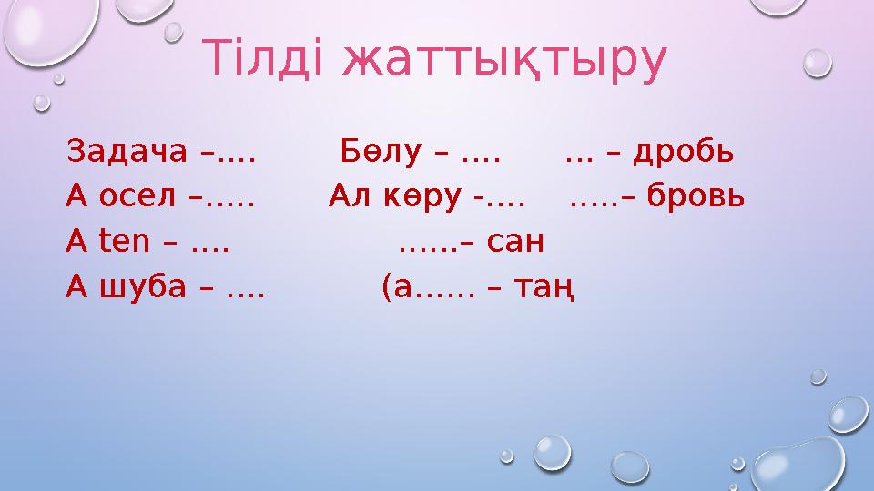 Задача –.... Бөлу – .... ... – дробь А осел –..... Ал көру -.... .....– бровь А ten – .... .