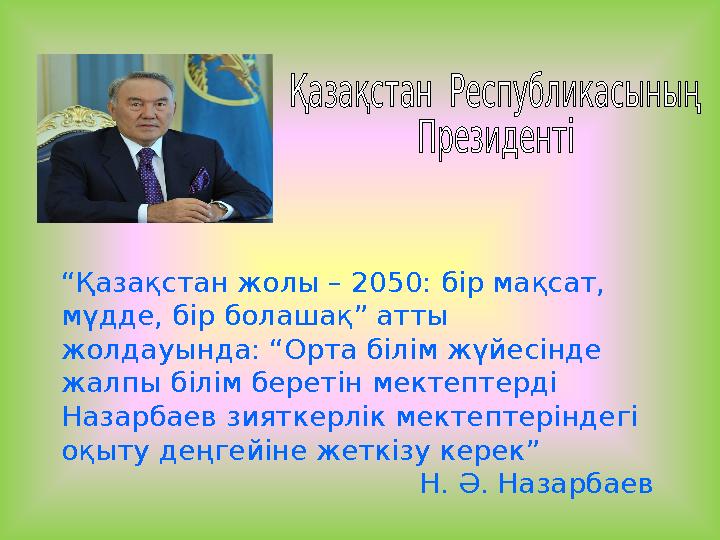 “Қазақстан жолы – 2050: бір мақсат, мүдде, бір болашақ” атты жолдауында: “Орта білім жүйесінде жалпы білім беретін мектептерд