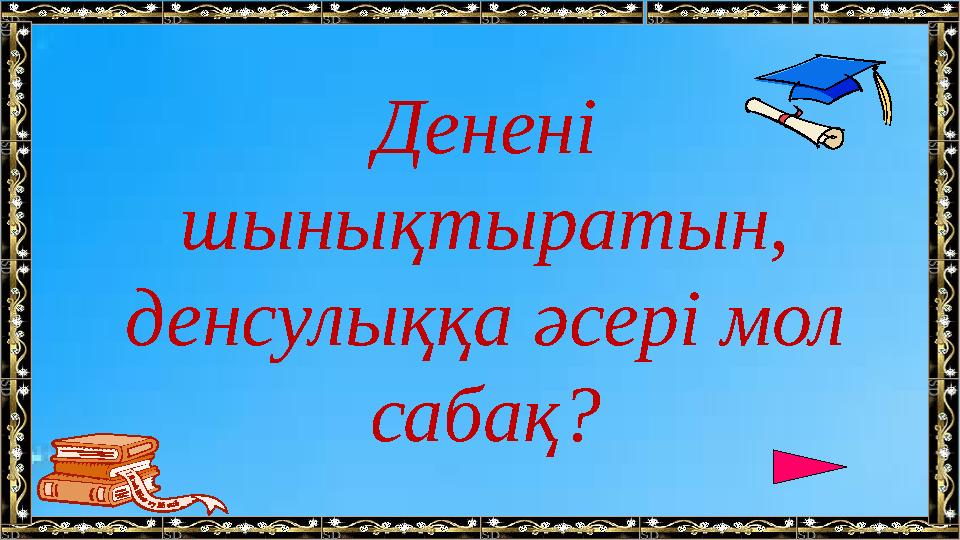 Денені шынықтыратын, денсулыққа әсері мол сабақ?