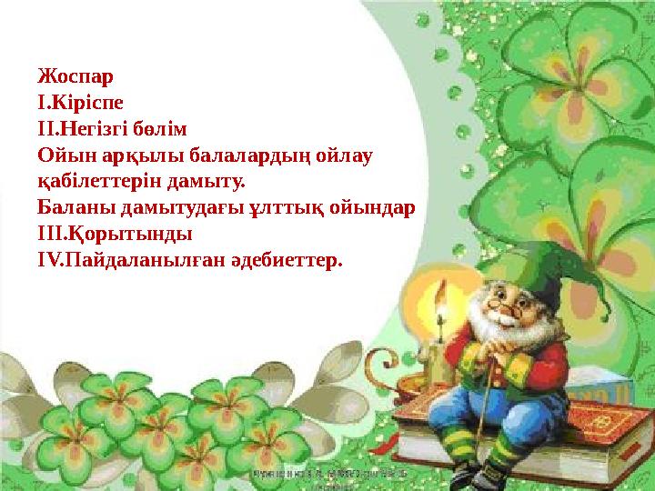 Жоспар І.Кіріспе ІІ.Негізгі бөлім Ойын арқылы балалардың ойлау қабілеттерін дамыту. Баланы дамытудағы ұлттық ойындар ІІІ.Қорыты