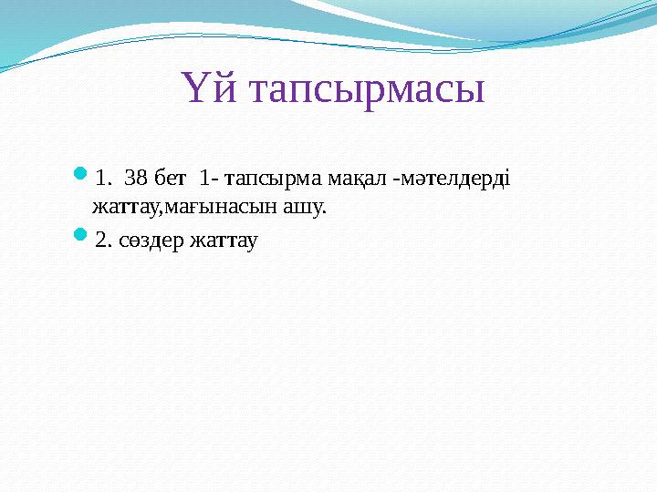 Үй тапсырмасы  1. 38 бет 1- тапсырма ма қал -мәтелдерді жаттау,мағынасын ашу.  2. сөздер жаттау