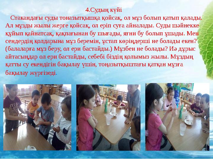 4.Судың күйі Стакандағы суды тоназытқышқа қойсақ, ол мұз болып қатып қа