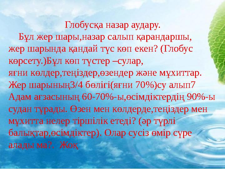 Глобусқа назар аудару. Бұл жер шары,назар салып қарандаршы, жер шарында қандай түс көп екен? (Глобус