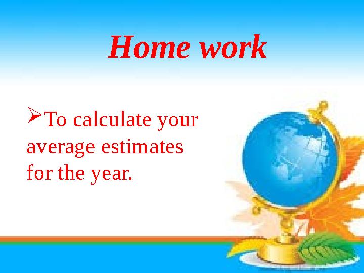 To calculate your average estimates for the year. Home work Home work To calculate your average estimates for the year.