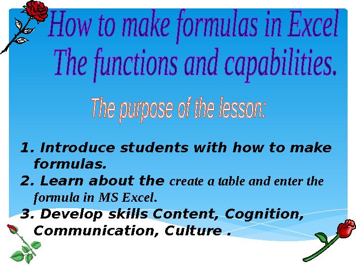 1. Introduce students with how to make formulas. 2. Learn about the create a table and enter the formula in MS Excel. 3. Dev