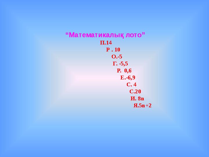 “Математикалық лото” П.14 Р . 10 О.-5 Г. -5,5 Р. 0,6