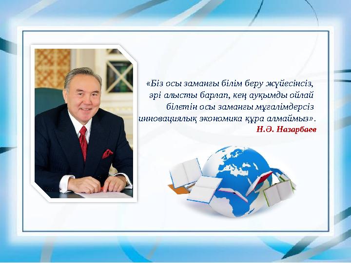 «Біз осы заманғы білім беру жүйесінсіз, әрі алысты барлап, кең ауқымды ойлай білетін осы заманғы мұғалімдерсіз инновациялық