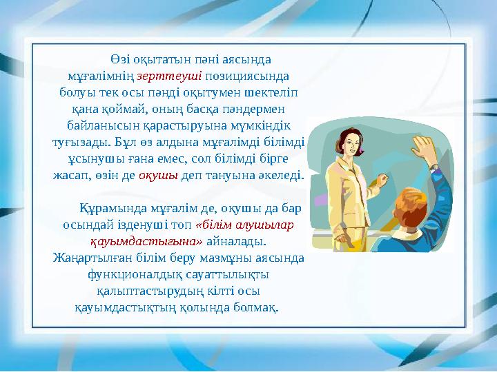Өзі оқытатын пәні аясында мұғалімнің зерттеуші позициясында болуы тек осы пәнді оқытумен шектеліп қана қоймай, оның басқа пән