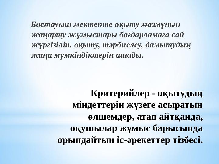 Критерийлер - оқытудың міндеттерін жүзеге асыратын өлшемдер, атап айтқанда, оқушылар жұмыс барысында орындайтын іс-әрекетте