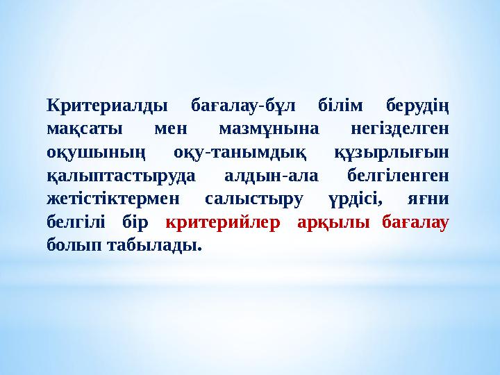 Критериалды бағалау-бұл білім берудің мақсаты мен мазмұнына негізделген оқушының оқу-танымдық құзырлығын қалыптастыруда алдын