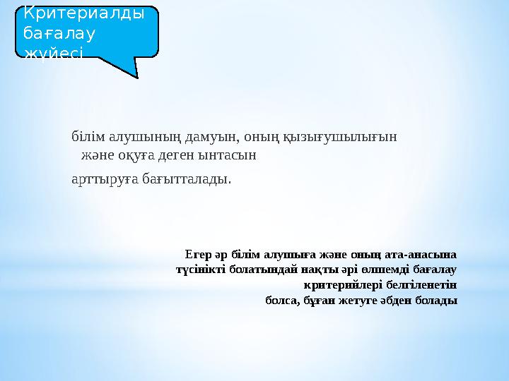 Егер әр білім алушыға және оның ата-анасына түсінікті болатындай нақты әрі өлшемді бағалау критерийлері белгіленетін болса, бұғ