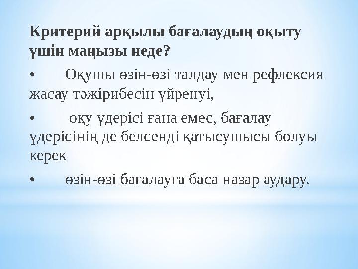 Критерий арқылы бағалаудың оқыту үшін маңызы неде? •Оқушы өзін-өзі талдау мен рефлексия жасау тәжірибесін үйренуі, • оқу үдері