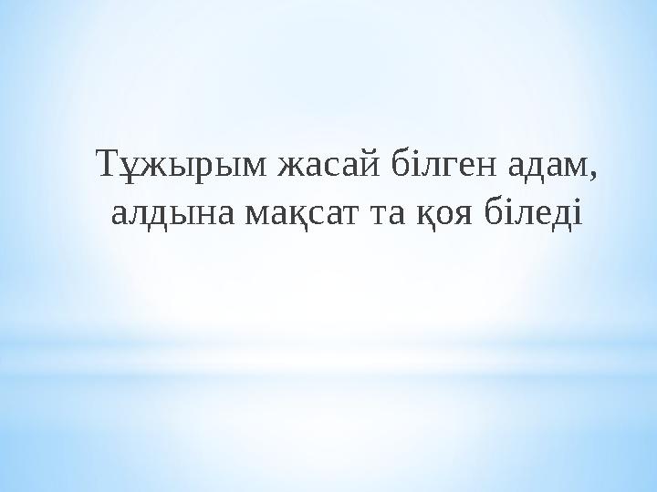 Тұжырым жасай білген адам, алдына мақсат та қоя біледі