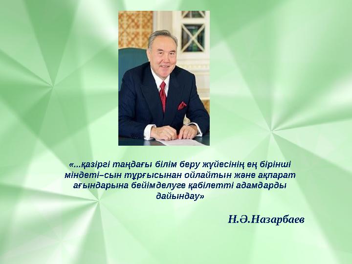 «...қазіргі таңдағы білім беру жүйесінің ең бірінші міндеті–сын тұрғысынан ойлайтын және ақпарат ағындарына бейімделуге қабіле