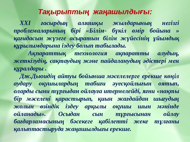 Тақырыптың жаңашылдығы: XXI ғасырдың алғашқы жылдарының негізгі проблемаларының бірі «Білім- бүкіл өмір бойына » қағидасын жү