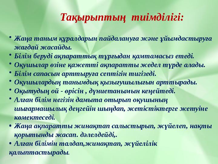 Тақырыптың тиімділігі: •Жаңа таным құралдарын пайдалануға және ұйымдастыруға жағдай жасайды. •Білім беруді ақпараттық тұрғыда