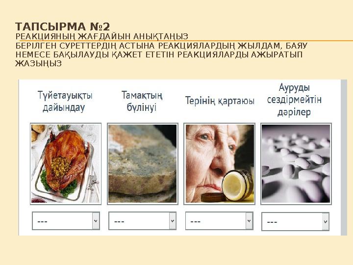 ТАПСЫРМА №2 РЕАКЦИЯНЫҢ ЖАҒДАЙЫН АНЫҚТАҢЫЗ БЕРІЛГЕН СУРЕТТЕРДІҢ АСТЫНА РЕАКЦИЯЛАРДЫҢ ЖЫЛДАМ, БАЯУ НЕМЕСЕ БАҚЫЛАУДЫ ҚАЖЕТ ЕТЕТІН