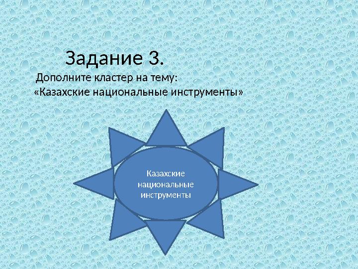 Задание 3. Дополните кластер на тему: «Казахские национальные инструменты» Казахские национальные инструменты