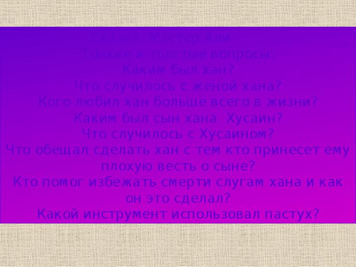 Сказка Мастер Али Тонкие и толстые вопросы: Каким был хан? Что случилось с женой хана? Кого любил хан больше всего в жи