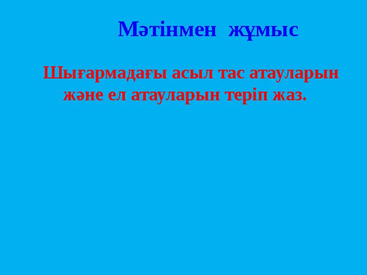 Мәтінмен жұмыс Шығармадағы асыл тас атауларын және ел атауларын теріп жаз.