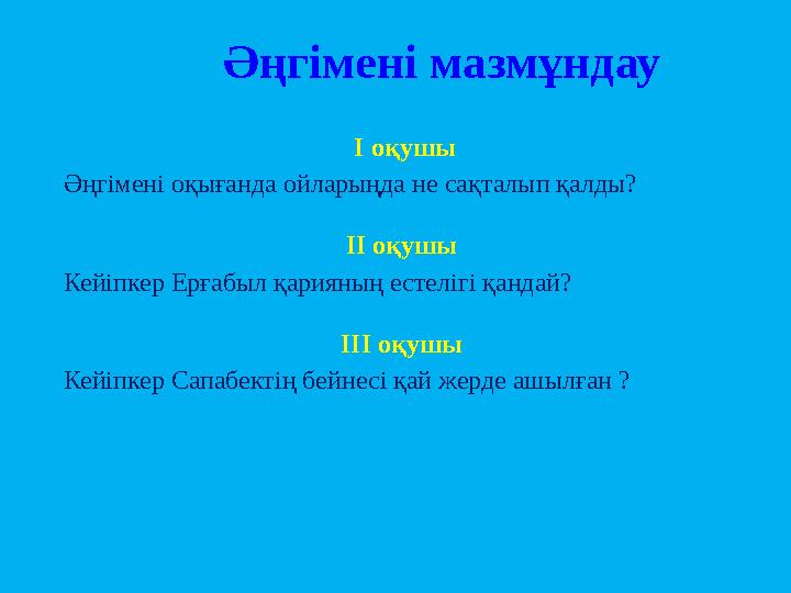 Әңгімені мазмұндау І оқушы Әңгімені оқығанда ойларыңда не сақталып қалды? ІІ оқушы Кейіпкер Ерғабыл қарияның естелігі қандай?