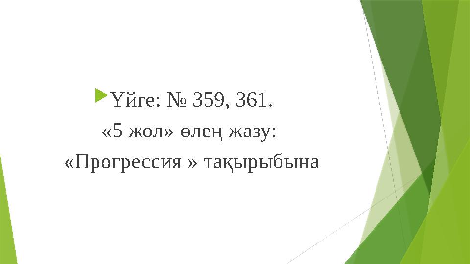 Үйге: № 359, 361. «5 жол» өлең жазу: «Прогрессия » тақырыбына