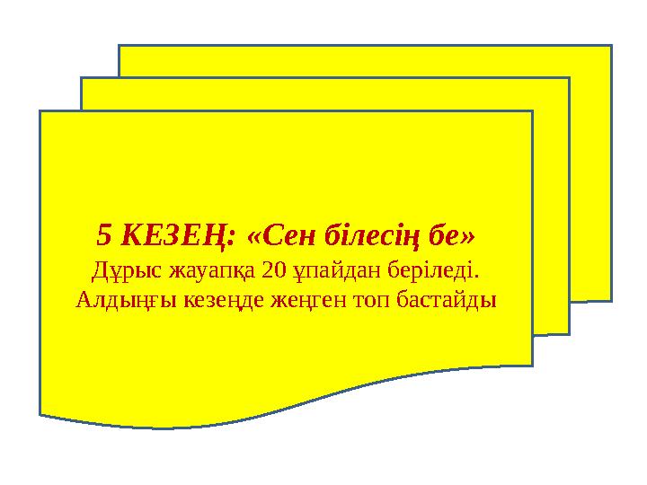 5 КЕЗЕҢ: « Сен білесің бе » Дұрыс жауапқа 20 ұпайдан беріледі. Алдыңғы кезеңде жеңген топ бастайды