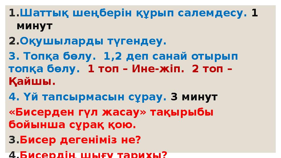 1.Шаттық шеңберін құрып салемдесу. 1 минут 2.Оқушыларды түгендеу. 3. Топқа бөлу. 1,2 деп санай отырып топқа бөлу. 1 топ – Ин