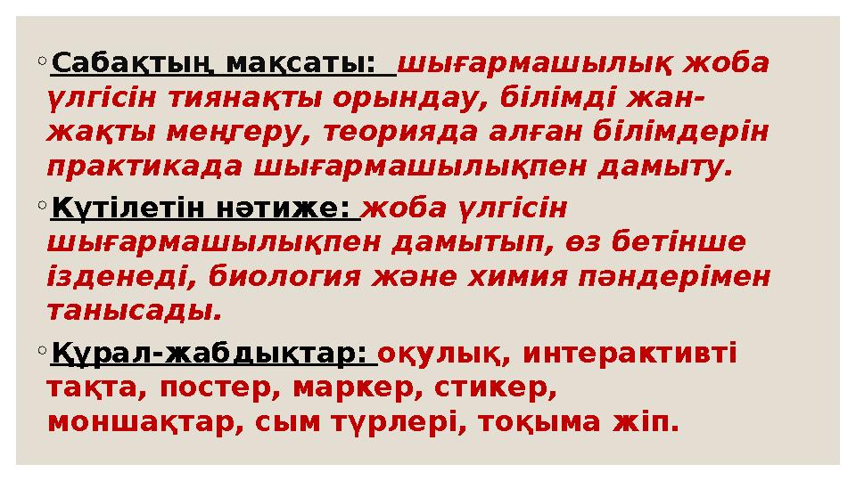 ◦Сабақтың мақсаты: шығармашылық жоба үлгісін тиянақты орындау, білімді жан- жақты меңгеру, теорияда алған білімдерін практика