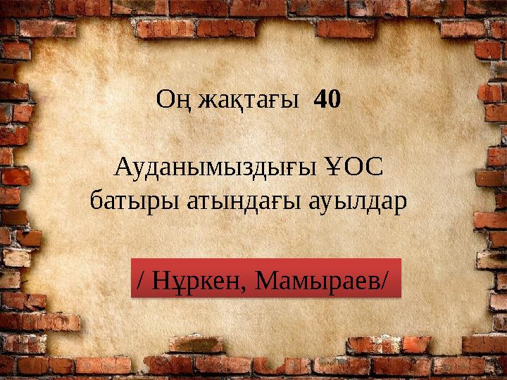 Оң жақтағы 40 Ауданымыздығы ҰОС батыры атындағы ауылдар / Нұркен, Мамыраев/