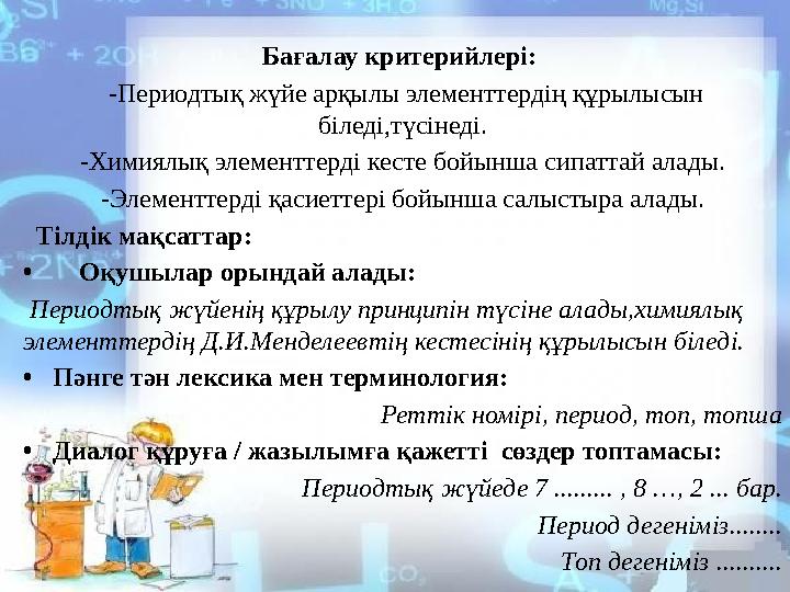 Бағалау критерийлері: -Периодтық жүйе арқылы элементтердің құрылысын біледі,түсінеді. -Химиялық элементтерді кесте бойынша си