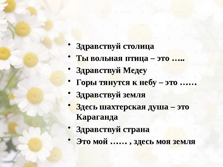 • Здравствуй столица • Ты вольная птица – это ….. • Здравствуй Медеу • Горы тянутся к небу – это …… • Здравствуй земля • Здес