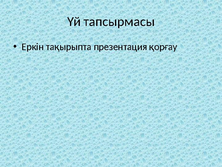 Үй тапсырмасы •Еркін тақырыпта презентация қорғау