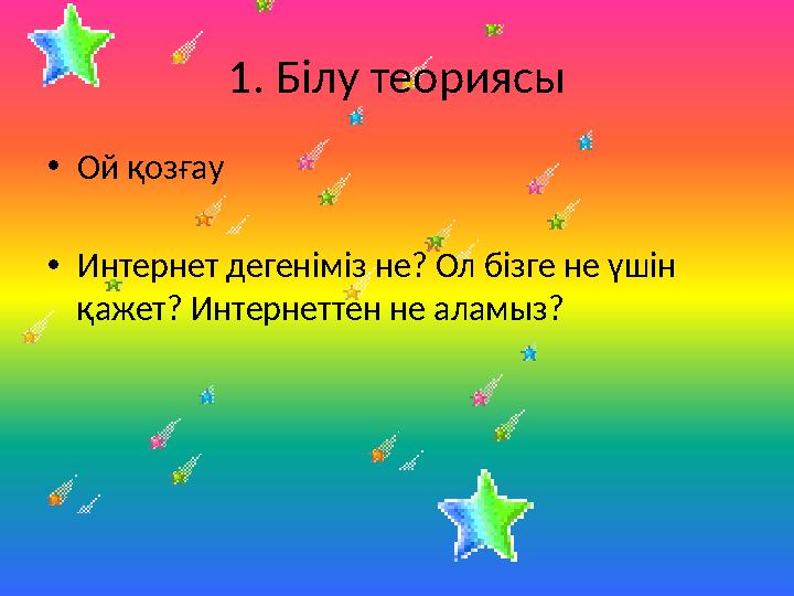 1. Білу теориясы •Ой қозғау •Интернет дегеніміз не? Ол бізге не үшін қажет? Интернеттен не аламыз?