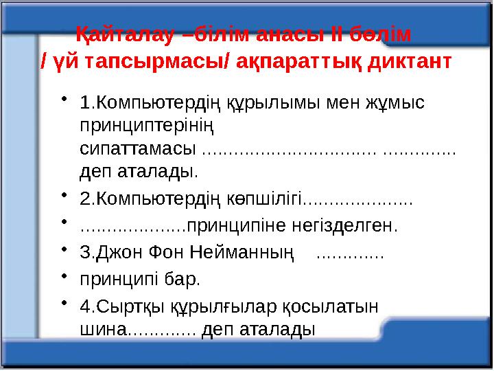 •1.Компьютердің құрылымы мен жұмыс принциптерінің сипаттамасы ................................. .............. деп аталады. •2