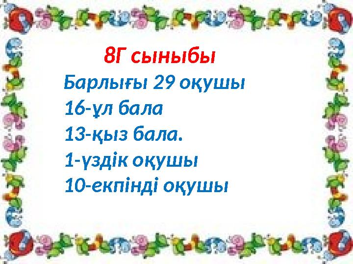 8Г сыныбы Барлығы 29 оқушы 16-ұл бала 13-қыз бала. 1-үздік оқушы 10-екпінді оқушы