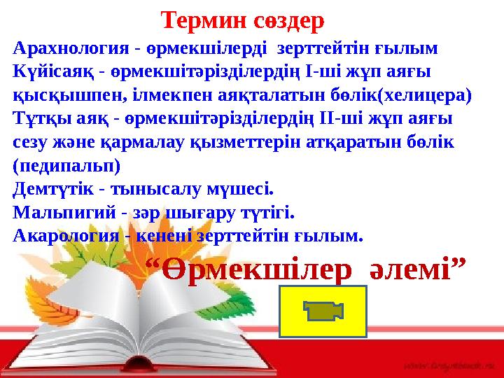 Термин сөздер Арахнология - өрмекшілерді зерттейтін ғылым Күйісаяқ - өрмекшітәрізділердің І-ші жұп аяғы қысқышпен, iлмекпен ая Термин сөздер Арахнология - өрмекшілерді зерттейтін ғылым Күйісаяқ - өрмекшітәрізділердің І-ші жұп аяғы қысқышпен, iлмекпен ая
