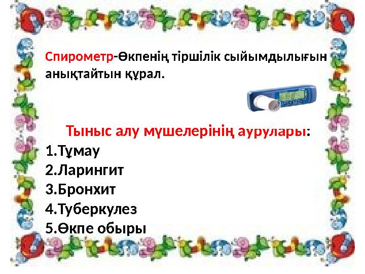 Спирометр-Өкпенің тіршілік сыйымдылығын анықтайтын құрал. Тыныс алу мүшелерінің аурулары: 1.Тұмау 2.Ларингит 3.Бронхит 4.Туберк