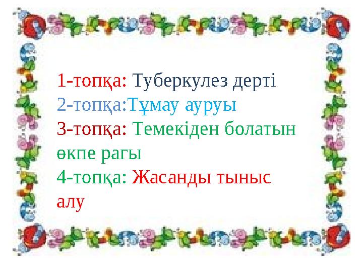 1-топқа: Туберкулез дерті 2-топқа:Тұмау ауруы 3-топқа: Темекіден болатын өкпе рагы 4-топқа: Жасанды тыныс алу