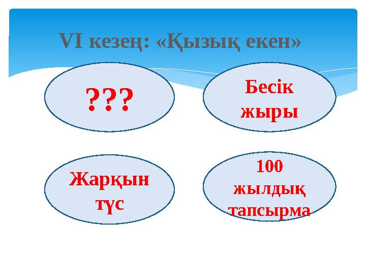 VI кезең: «Қызық екен» ??? Жарқын түс 100 жылдық тапсырма Бесік жыры