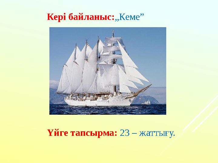 Кері байланыс:„Кеме” Үйге тапсырма: 23 – жаттығу.