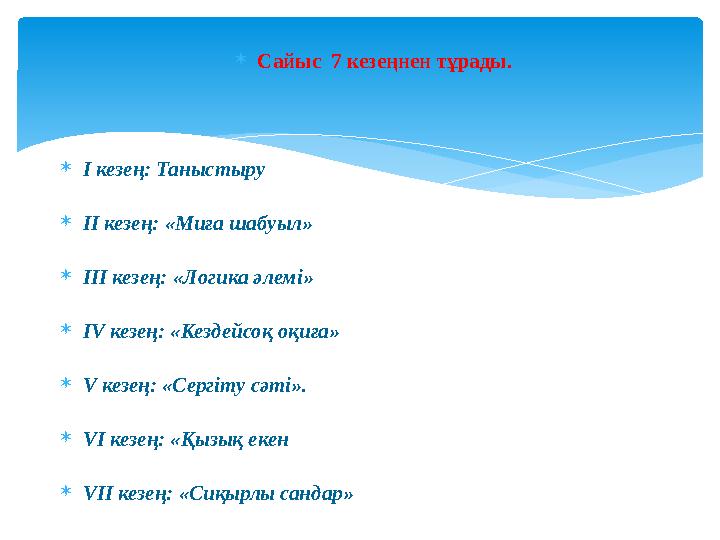  Сайыс 7 кезеңнен тұрады.  І кезең: Таныстыру  ІІ кезең: «Миға шабуыл»  ІІІ кезең: «Логика әлемі»  IV кезең: «Кездейсоқ