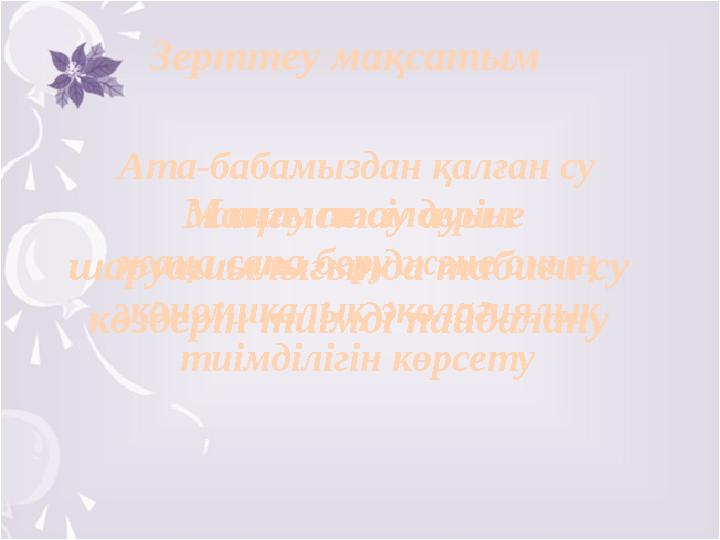 Зерттеу мақсатым Ата-бабамыздан қалған су жинау тәсілдеріне жаңа сапа беру және оның экономикалық-экологиялық тиімділігін көр