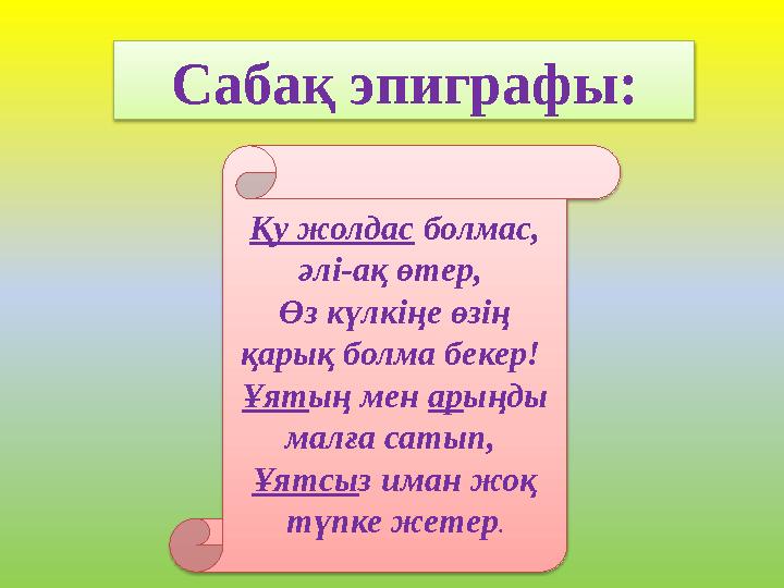 Сабақ эпиграфы: Қу жолдас болмас, әлі-ақ өтер, Өз күлкіңе өзің қарық болма бекер! Ұятың мен арыңды малға сатып, Ұятсыз и
