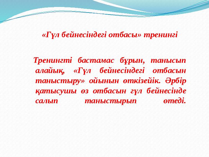 «Гүл бейнесіндегі отбасы» тренингі Тренингті бастамас бұрын, танысып алайық, «Гүл бейнесіндегі отбасын таныстыру» ой