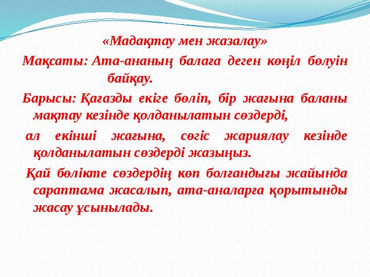 «Мадақтау мен жазалау» Мақсаты: Ата-ананың балаға деген көңіл бөлуін байқау. Барысы: Қағазды екіге бөліп, бір жағына б